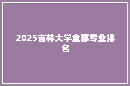 2025吉林大学全部专业排名