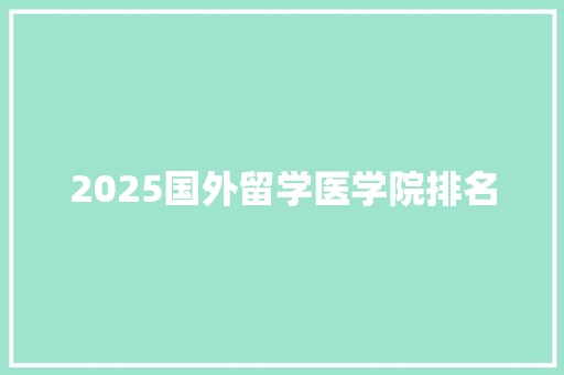 2025国外留学医学院排名