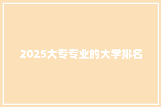 2025大专专业的大学排名