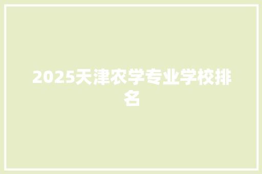 2025天津农学专业学校排名