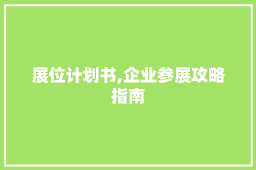 展位计划书,企业参展攻略指南