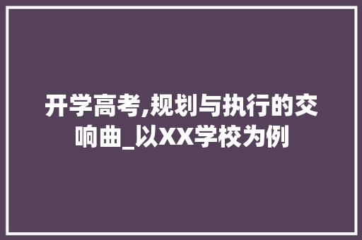 开学高考,规划与执行的交响曲_以XX学校为例
