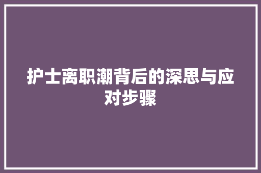 护士离职潮背后的深思与应对步骤