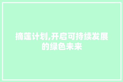 摘莲计划,开启可持续发展的绿色未来