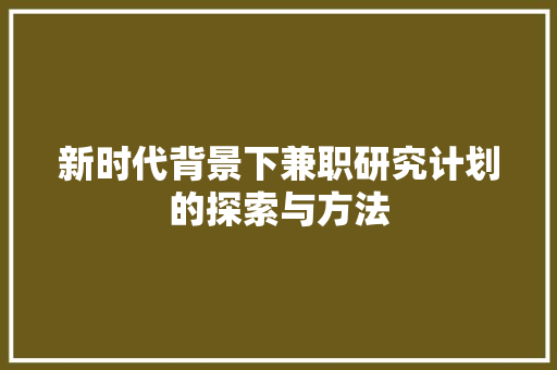 新时代背景下兼职研究计划的探索与方法