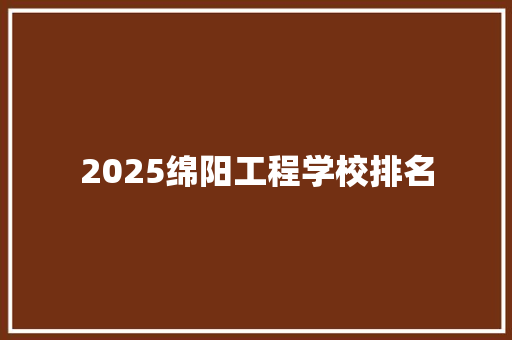 2025绵阳工程学校排名