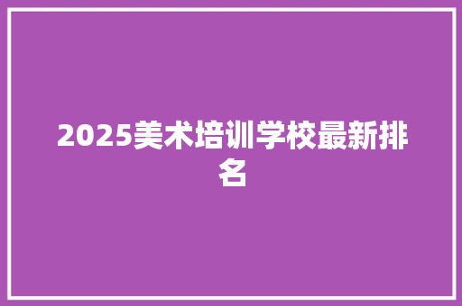 2025美术培训学校最新排名