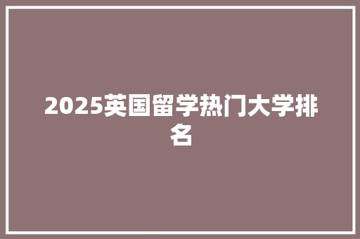 2025英国留学热门大学排名