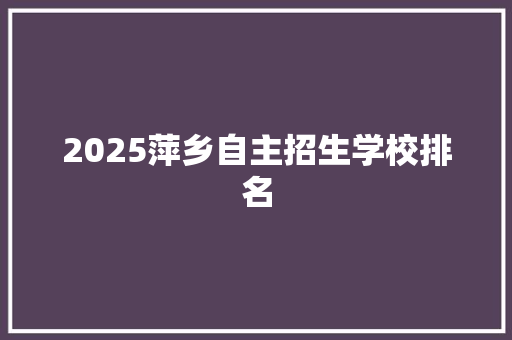 2025萍乡自主招生学校排名