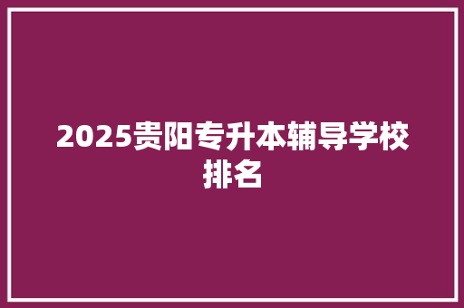 2025贵阳专升本辅导学校排名 简历模板