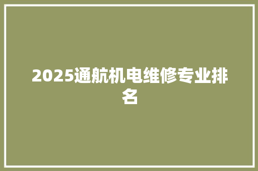 2025通航机电维修专业排名
