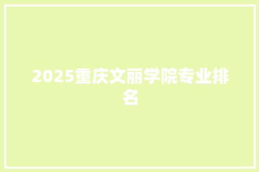 2025重庆文丽学院专业排名