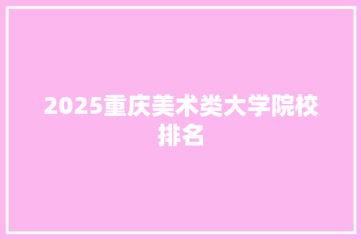 2025重庆美术类大学院校排名