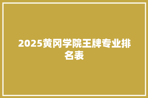 2025黄冈学院王牌专业排名表