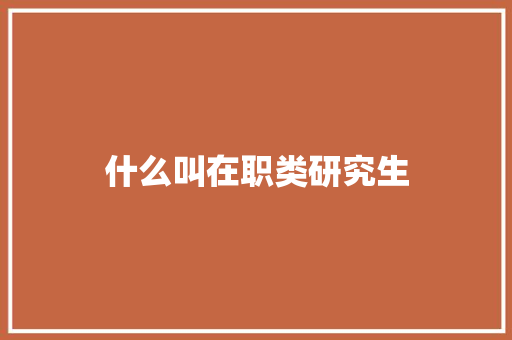 什么叫在职类研究生