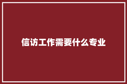 信访工作需要什么专业