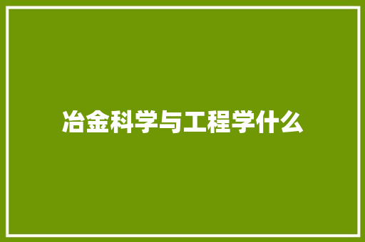 冶金科学与工程学什么
