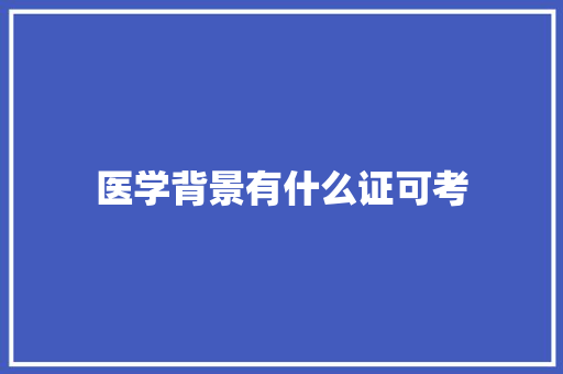 医学背景有什么证可考