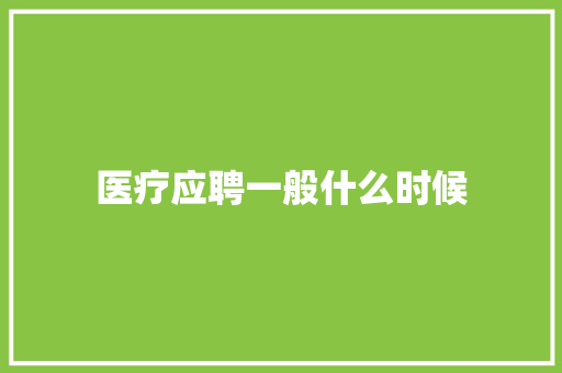 医疗应聘一般什么时候