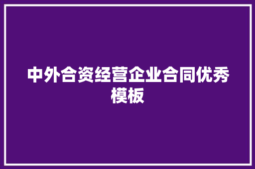 中外合资经营企业合同优秀模板 范文赏析