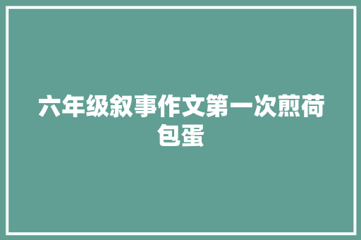 六年级叙事作文第一次煎荷包蛋