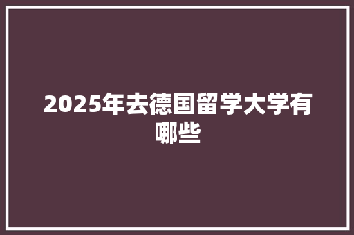 2025年去德国留学大学有哪些