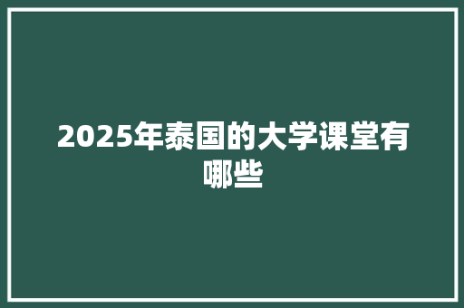 2025年泰国的大学课堂有哪些
