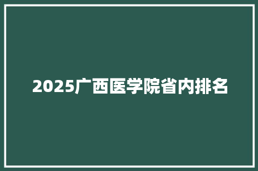 2025广西医学院省内排名