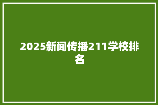 2025新闻传播211学校排名