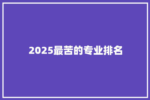 2025最苦的专业排名
