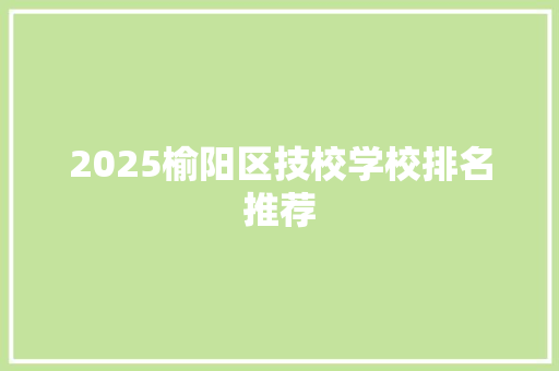 2025榆阳区技校学校排名推荐