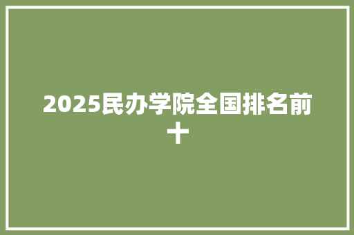 2025民办学院全国排名前十