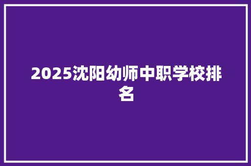 2025沈阳幼师中职学校排名