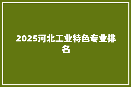 2025河北工业特色专业排名