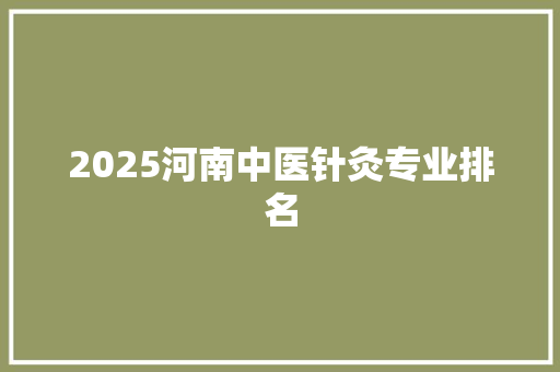 2025河南中医针灸专业排名