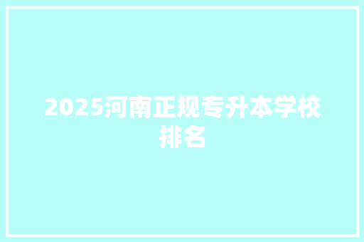 2025河南正规专升本学校排名