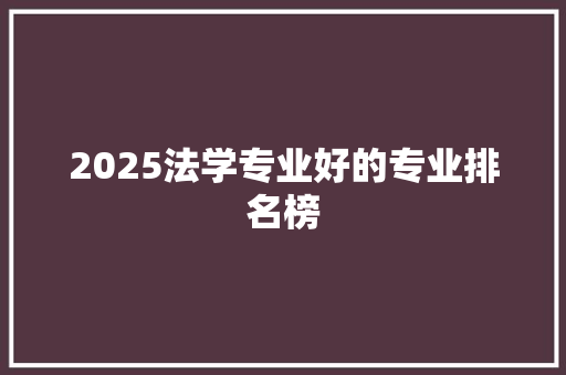 2025法学专业好的专业排名榜