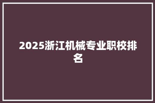 2025浙江机械专业职校排名