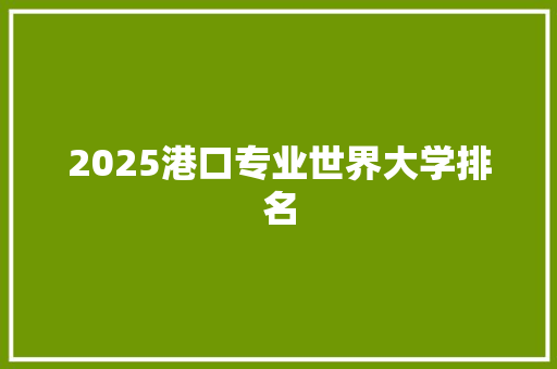 2025港口专业世界大学排名