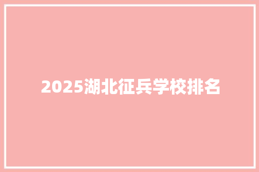 2025湖北征兵学校排名