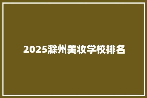 2025滁州美妆学校排名