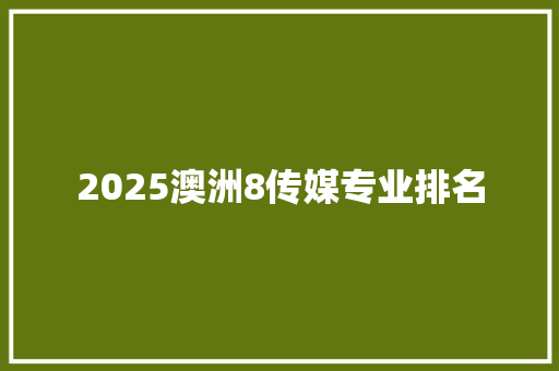 2025澳洲8传媒专业排名