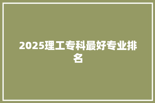 2025理工专科最好专业排名