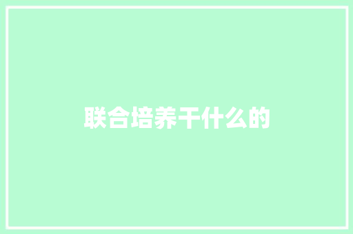 联合培养干什么的