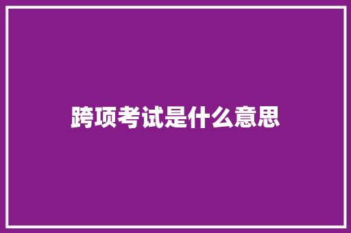 跨项考试是什么意思