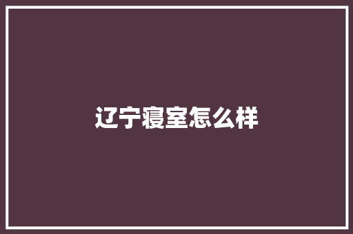 辽宁寝室怎么样