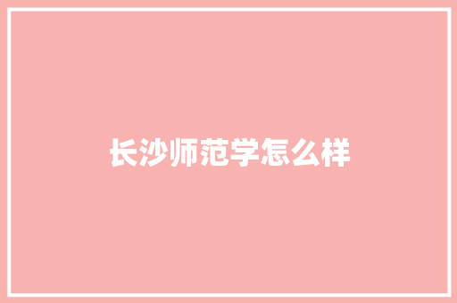 长沙师范学怎么样