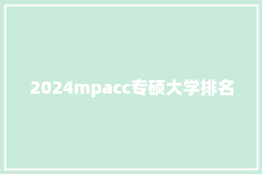 2024mpacc专硕大学排名 商业文案