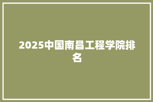 2025中国南昌工程学院排名