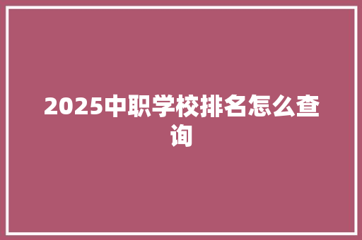 2025中职学校排名怎么查询